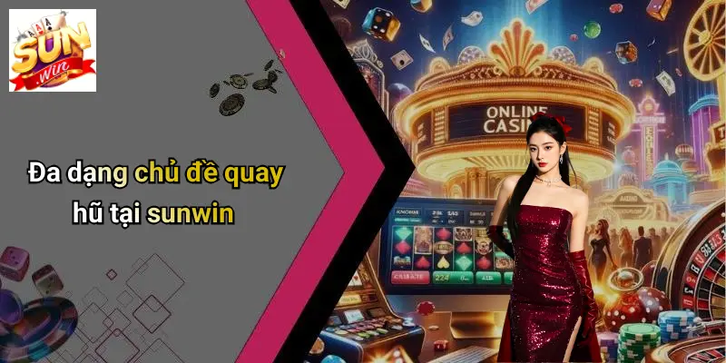Đa dạng chủ đề quay hũ tại sunwin