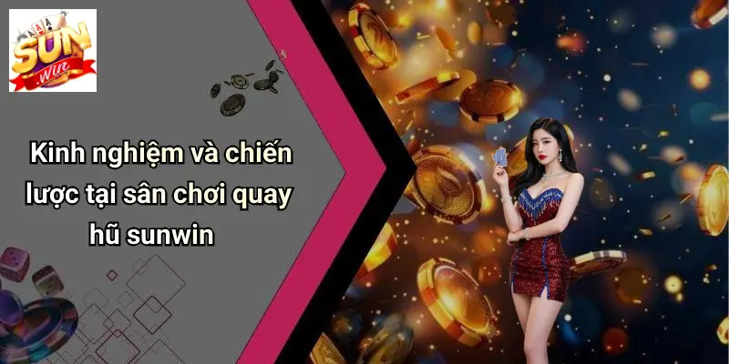 Kinh nghiệm và chiến lược tại sân chơi quay hũ sunwin