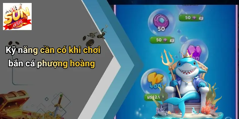 Kỹ năng cần có khi chơi bắn cá phượng hoàng